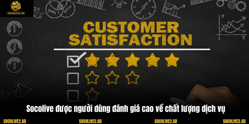 Socolive được người dùng đánh giá cao về chất lượng dịch vụ