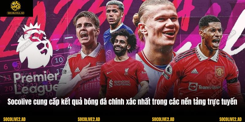 Socolive cung cấp kết quả bóng đá chính xác nhất trong các nền tảng trực tuyến