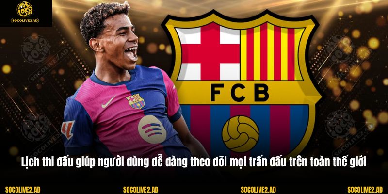 Lịch thi đấu giúp người dùng dễ dàng theo dõi mọi trấn đấu trên toàn thế giới