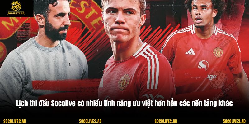 Lịch thi đấu Socolive có nhiều tính năng ưu việt hơn hẳn các nền tảng khác