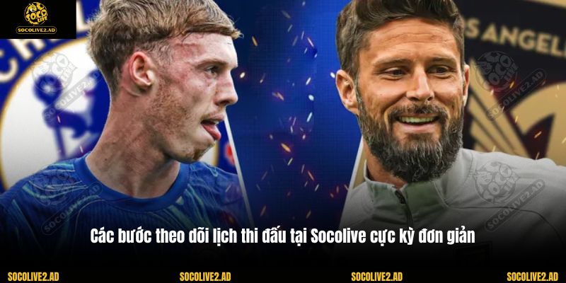 Các bước theo dõi lịch thi đấu tại Socolive cực kỳ đơn giản