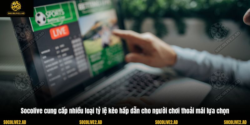 Socolive cung cấp nhiều loại tỷ lệ kèo hấp dẫn cho người chơi thoải mái lựa chọn