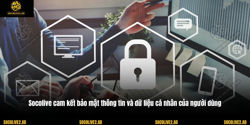 Socolive cam kết bảo mật thông tin và dữ liệu cá nhân của người dùng