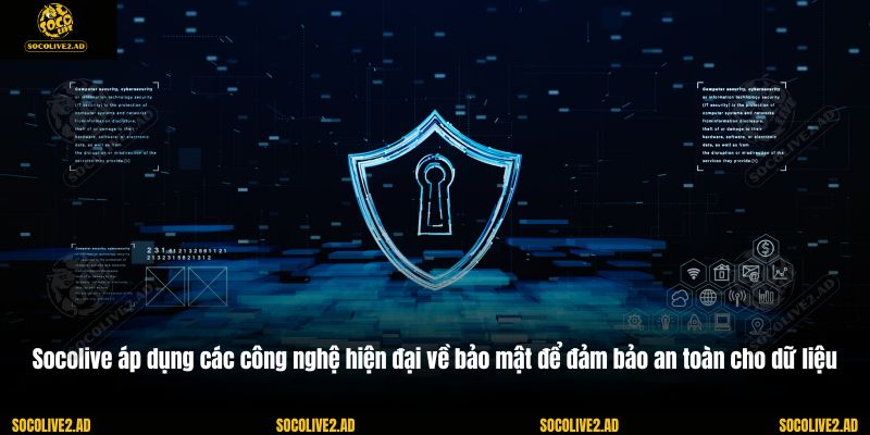 Socolive áp dụng các công nghệ hiện đại về bảo mật để đảm bảo an toàn cho dữ liệu