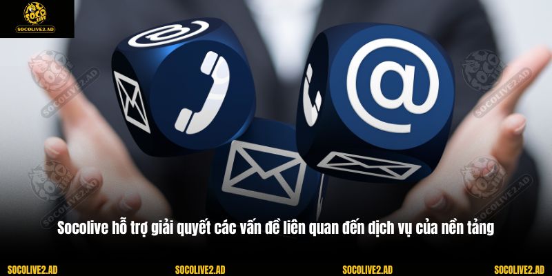 Socolive hỗ trợ giải quyết các vấn đề liên quan đến dịch vụ của nền tảng