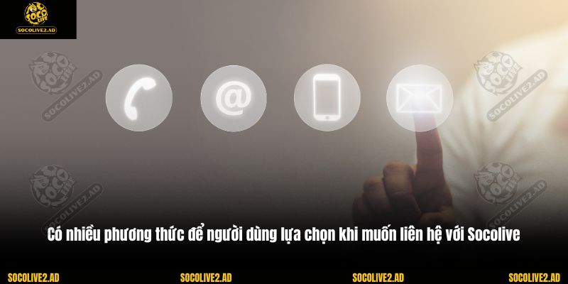 Có nhiều phương thức để người dùng lựa chọn khi muốn liên hệ với Socolive